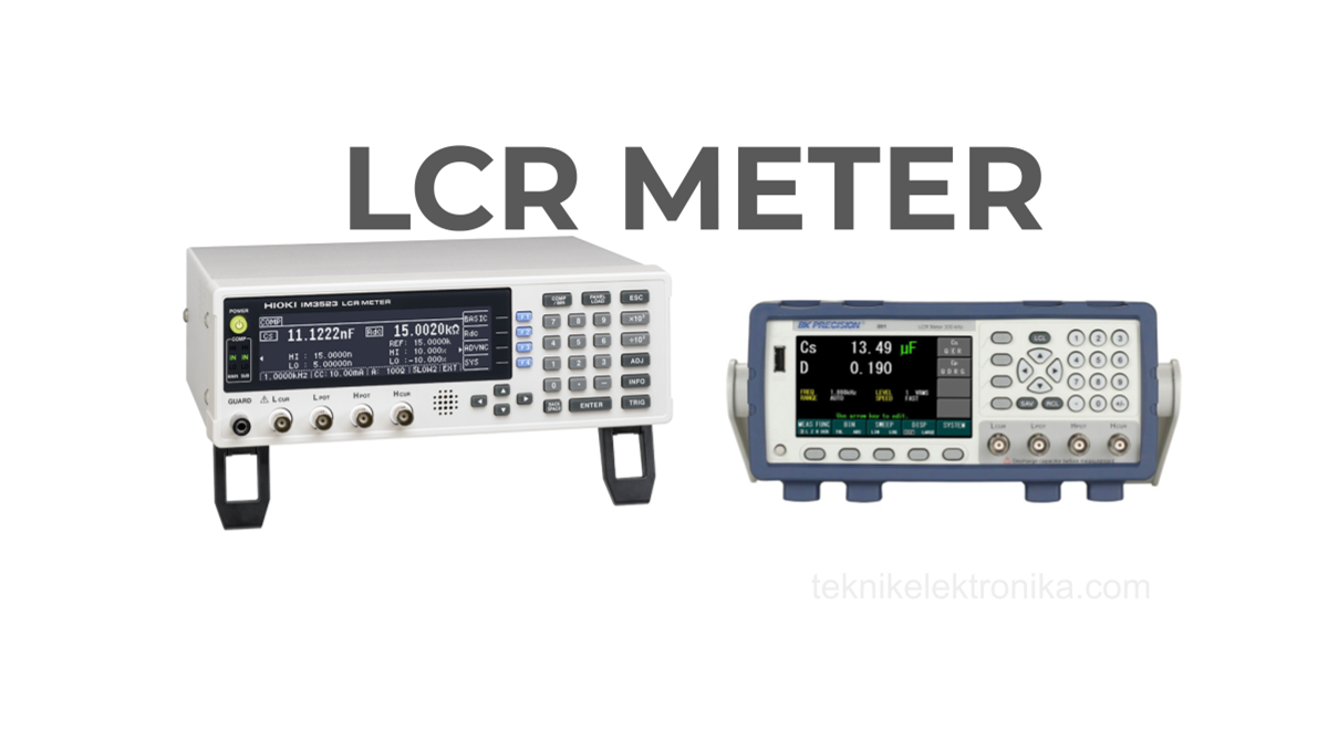 Pengertian LCR Meter beserta Fungsi dan Cara Kerjanya - Teknik Elektronika